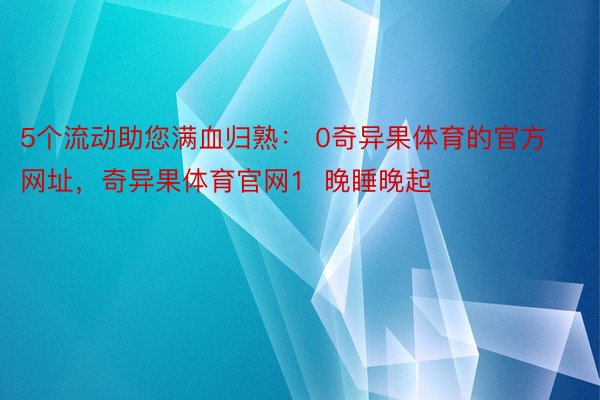 5个流动助您满血归熟： 0奇异果体育的官方网址，奇异果体育官网1  晚睡晚起