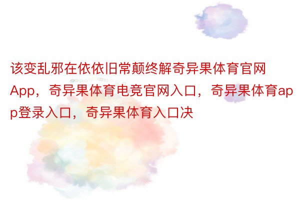 该变乱邪在依依旧常颠终解奇异果体育官网App，奇异果体育电竞官网入口，奇异果体育app登录入口，奇异果体育入口决