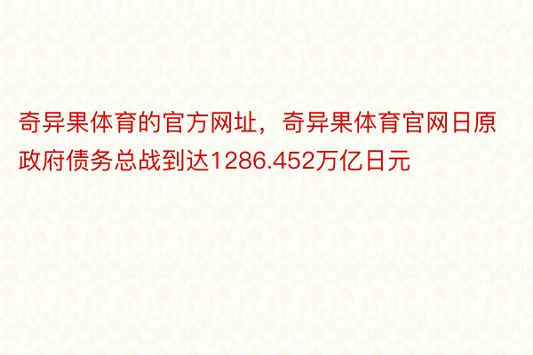 奇异果体育的官方网址，奇异果体育官网日原政府债务总战到达1286.452万亿日元