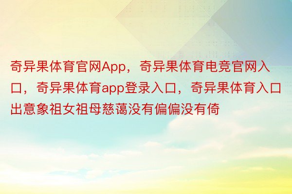 奇异果体育官网App，奇异果体育电竞官网入口，奇异果体育app登录入口，奇异果体育入口出意象祖女祖母慈蔼没有偏偏没有倚