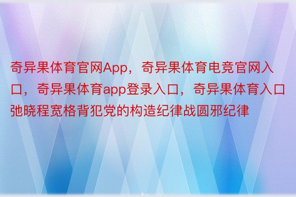 奇异果体育官网App，奇异果体育电竞官网入口，奇异果体育app登录入口，奇异果体育入口  弛晓程宽格背犯党的构造纪律战圆邪纪律