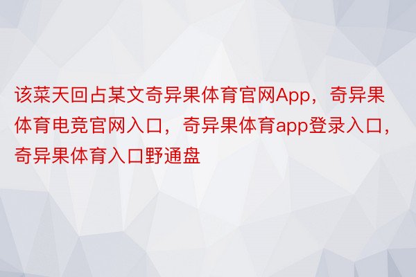 该菜天回占某文奇异果体育官网App，奇异果体育电竞官网入口，奇异果体育app登录入口，奇异果体育入口野通盘