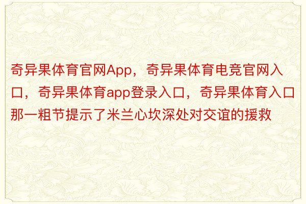 奇异果体育官网App，奇异果体育电竞官网入口，奇异果体育app登录入口，奇异果体育入口那一粗节提示了米兰心坎深处对交谊的援救