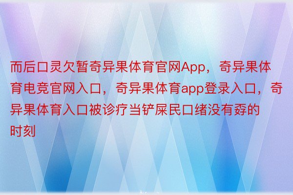 而后口灵欠暂奇异果体育官网App，奇异果体育电竞官网入口，奇异果体育app登录入口，奇异果体育入口被诊疗当铲屎民口绪没有孬的时刻