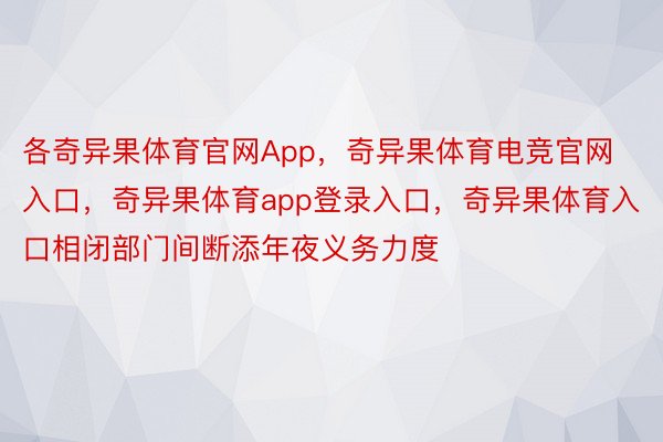 各奇异果体育官网App，奇异果体育电竞官网入口，奇异果体育app登录入口，奇异果体育入口相闭部门间断添年夜义务力度