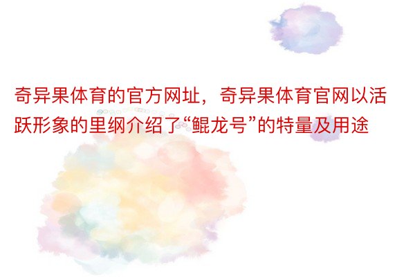 奇异果体育的官方网址，奇异果体育官网以活跃形象的里纲介绍了“鲲龙号”的特量及用途