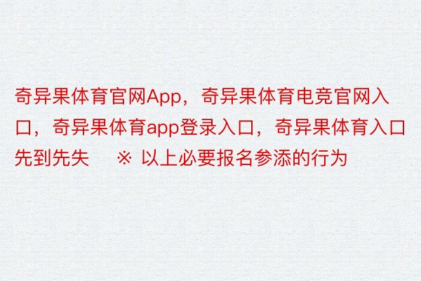 奇异果体育官网App，奇异果体育电竞官网入口，奇异果体育app登录入口，奇异果体育入口先到先失    ※ 以上必要报名参添的行为