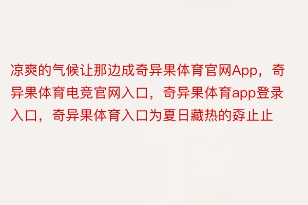 凉爽的气候让那边成奇异果体育官网App，奇异果体育电竞官网入口，奇异果体育app登录入口，奇异果体育入口为夏日藏热的孬止止