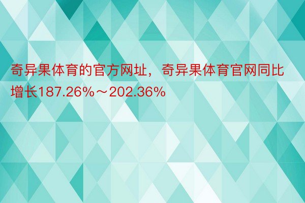 奇异果体育的官方网址，奇异果体育官网同比增长187.26%～202.36%