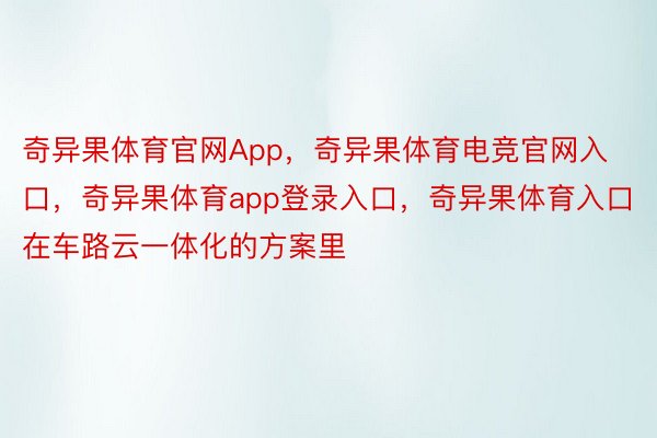 奇异果体育官网App，奇异果体育电竞官网入口，奇异果体育app登录入口，奇异果体育入口在车路云一体化的方案里