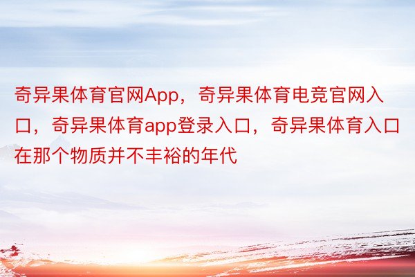 奇异果体育官网App，奇异果体育电竞官网入口，奇异果体育app登录入口，奇异果体育入口在那个物质并不丰裕的年代